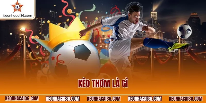 Kèo thơm là gì