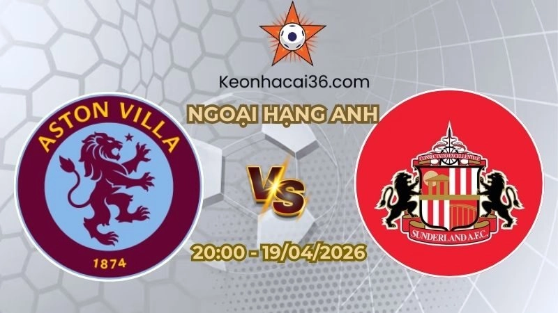 Soi kèo nhà cái Aston Villa vs Sunderland 20h00 Ngày 19/04/2026